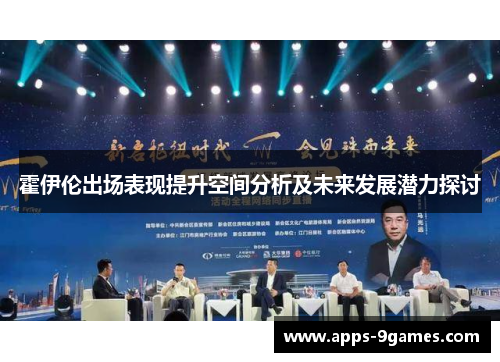 霍伊伦出场表现提升空间分析及未来发展潜力探讨 霍伊伦出场表现提升空间分析及未来发展潜力探讨