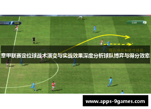 意甲联赛定位球战术演变与实战效果深度分析球队博弈与得分效率